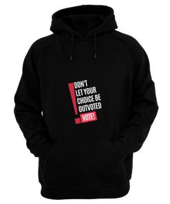 Vote Dont Let Your Choice Be Outvoted Hoodie