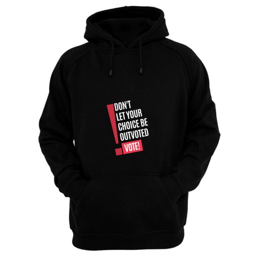 Vote Dont Let Your Choice Be Outvoted Hoodie