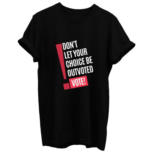 Vote Dont Let Your Choice Be Outvoted T Shirt