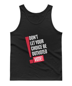 Vote Dont Let Your Choice Be Outvoted Tank Top