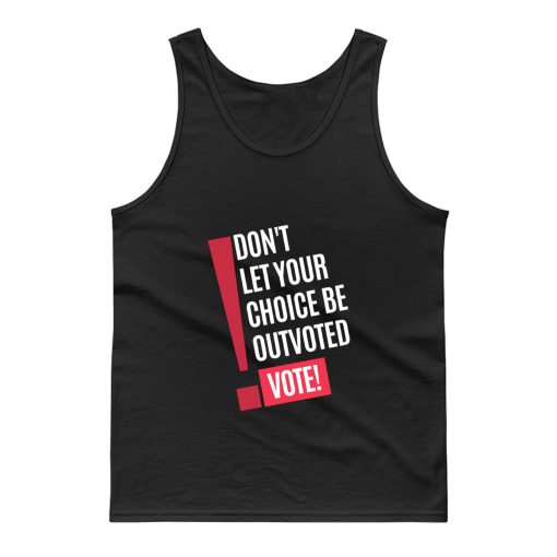 Vote Dont Let Your Choice Be Outvoted Tank Top