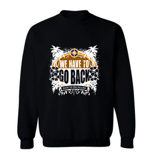 We Have To Go Back Sweatshirt