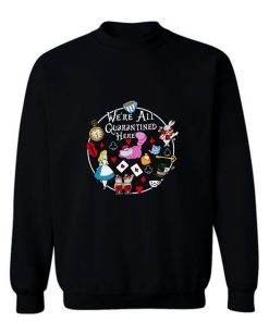 Were All Quarantine Here Sweatshirt