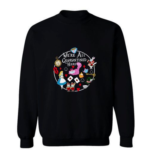 Were All Quarantine Here Sweatshirt