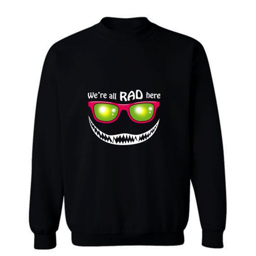 Were All Rad Here Sweatshirt