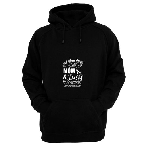 White Ribbon Lung Cancer Awareness I Wear White For My Mom Mommy Mother Hoodie