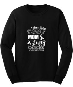 White Ribbon Lung Cancer Awareness I Wear White For My Mom Mommy Mother Long Sleeve