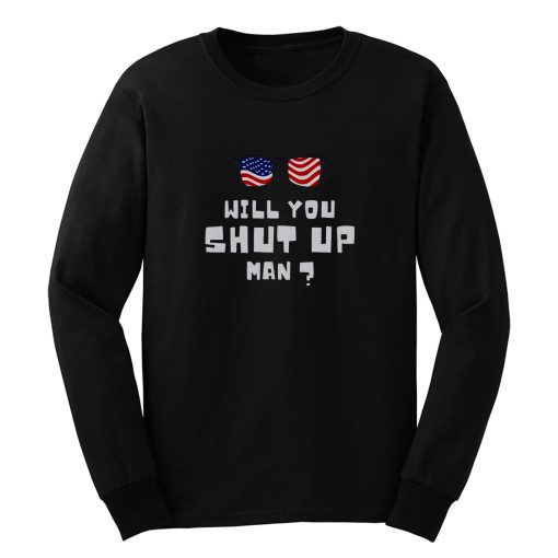 Will You Shup Up Man Long Sleeve