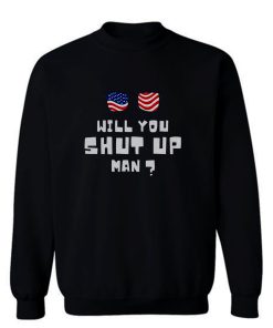 Will You Shup Up Man Sweatshirt