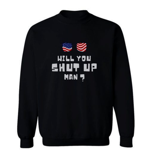 Will You Shup Up Man Sweatshirt