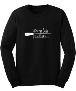 Worry Less Paddle More Long Sleeve