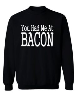 You Had Me At Bacon Sweatshirt