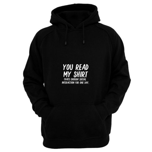 You Read My Shirt Thats Enough Social Interaction For One Day Hoodie