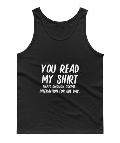 You Read My Shirt Thats Enough Social Interaction For One Day Tank Top