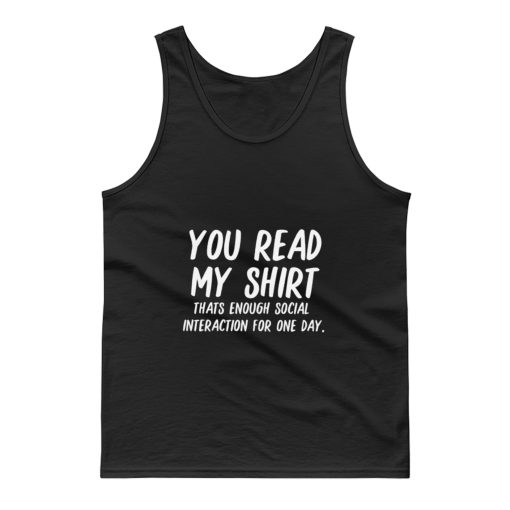 You Read My Shirt Thats Enough Social Interaction For One Day Tank Top