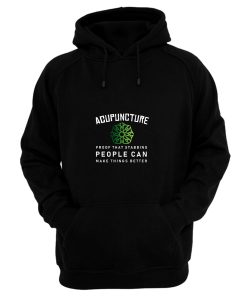 Acupuncture Proof That Stabbing People Can Make Thing Better Hoodie