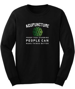 Acupuncture Proof That Stabbing People Can Make Thing Better Long Sleeve