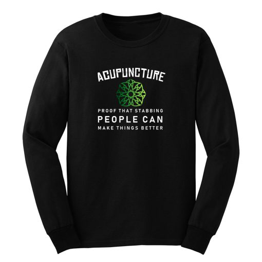 Acupuncture Proof That Stabbing People Can Make Thing Better Long Sleeve