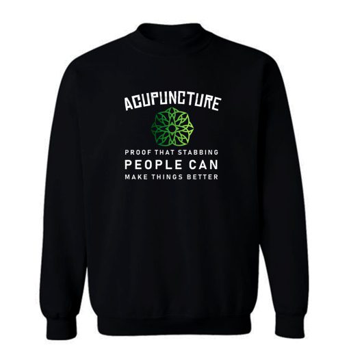 Acupuncture Proof That Stabbing People Can Make Thing Better Sweatshirt