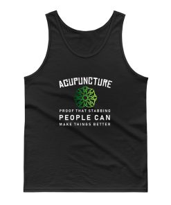 Acupuncture Proof That Stabbing People Can Make Thing Better Tank Top