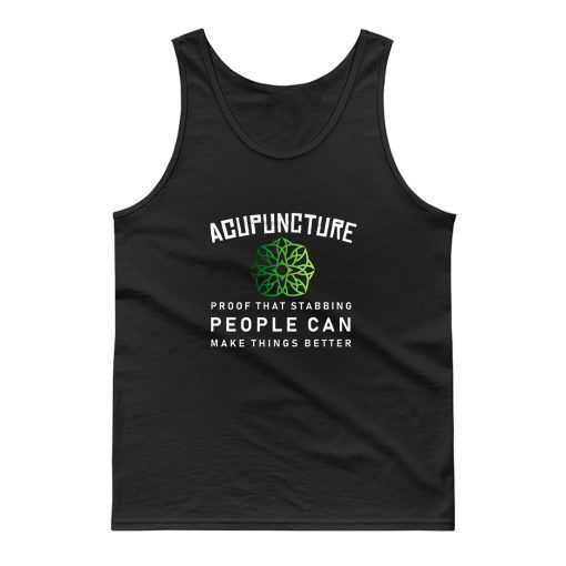 Acupuncture Proof That Stabbing People Can Make Thing Better Tank Top