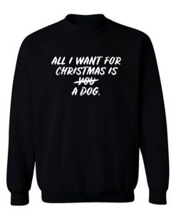 All I Want For Christmas Is A Dog Sweatshirt