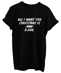 All I Want For Christmas Is A Dog T Shirt