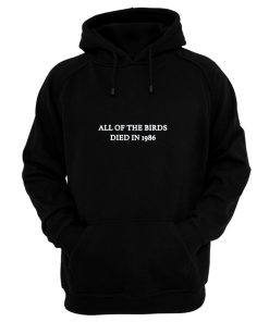 All Of The Birds Died In 1986 Hoodie