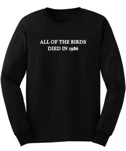 All Of The Birds Died In 1986 Long Sleeve