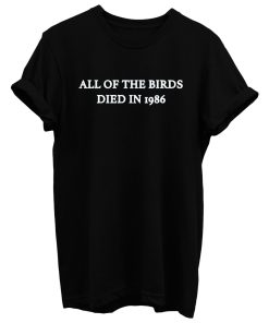 All Of The Birds Died In 1986 T Shirt