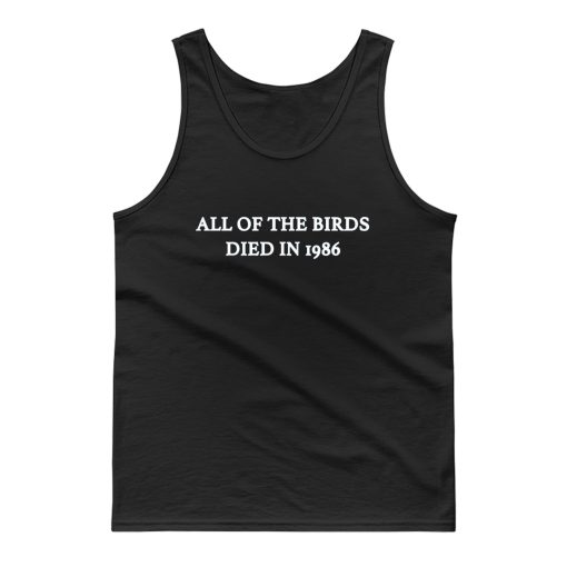 All Of The Birds Died In 1986 Tank Top