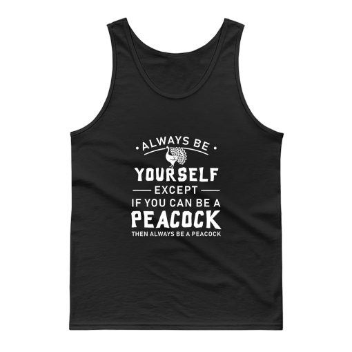 Always Be Yourself Except If You Can Be Peacock Tank Top