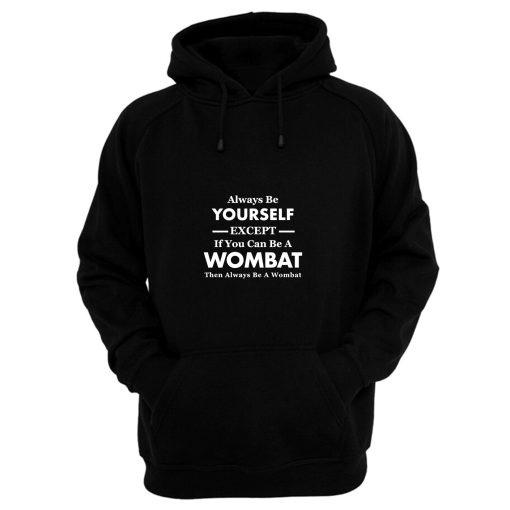 Always Be Yourself Except If You Can Be Wombat Then Always Be Wombat Hoodie
