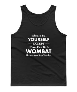 Always Be Yourself Except If You Can Be Wombat Then Always Be Wombat Tank Top