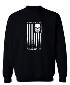 America Is So Fcked Up Sweatshirt