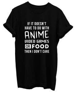 Anime Video Games or Food Then I Dont Care T Shirt