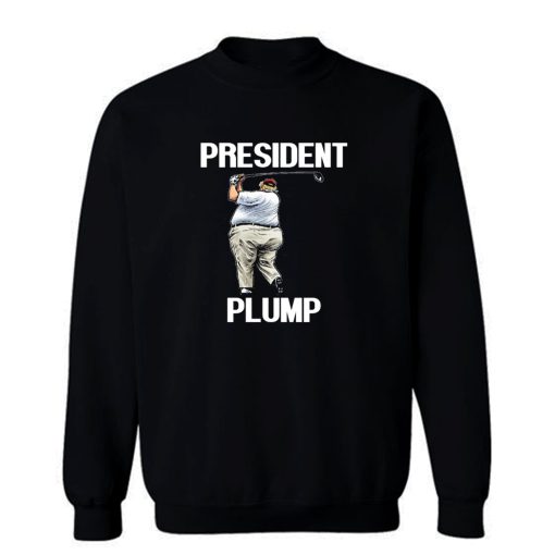 Anti Trump President Plump Sweatshirt