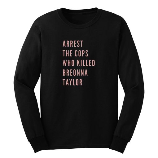 Arrest The Cops That Killed Breonna Taylor Black Lives Matter Blm Say Her Name Say Their Names Long Sleeve