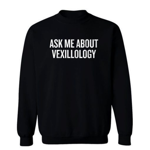 Ask Me About Vexillology Sweatshirt