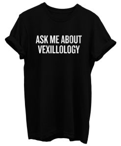 Ask Me About Vexillology T Shirt