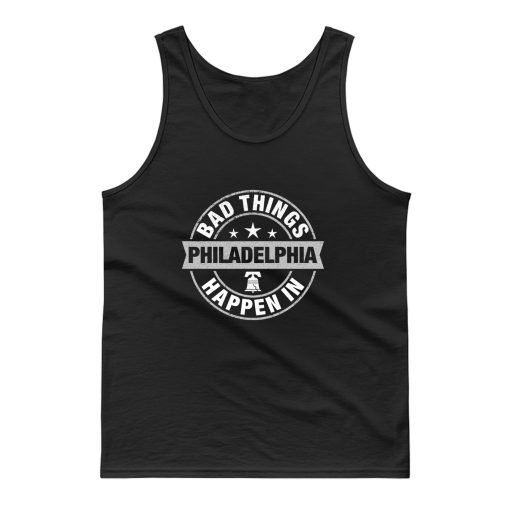 Bad Things Happen In Philadelphia Tank Top