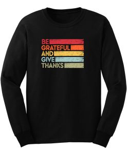 Be Grateful And Give Thanks Inspirational Love And Grateful Saying Long Sleeve