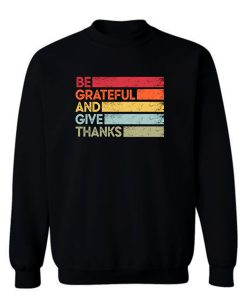 Be Grateful And Give Thanks Inspirational Love And Grateful Saying Sweatshirt