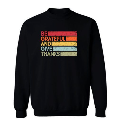 Be Grateful And Give Thanks Inspirational Love And Grateful Saying Sweatshirt