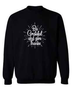 Be Grateful And Give Thanks Sweatshirt