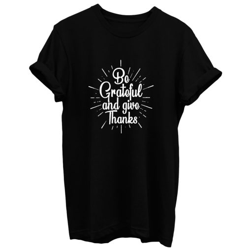 Be Grateful And Give Thanks T Shirt