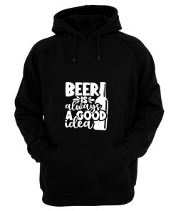 Beer Is Always A Good Idea Hoodie