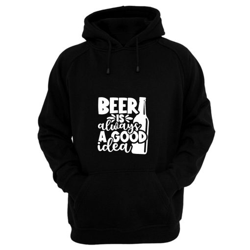 Beer Is Always A Good Idea Hoodie