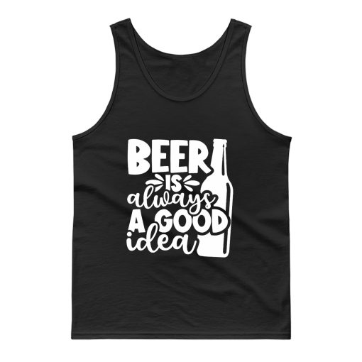 Beer Is Always A Good Idea Tank Top