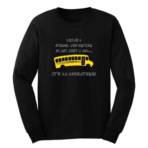 Being A School Bus Driver Is Not Just A Job Long Sleeve